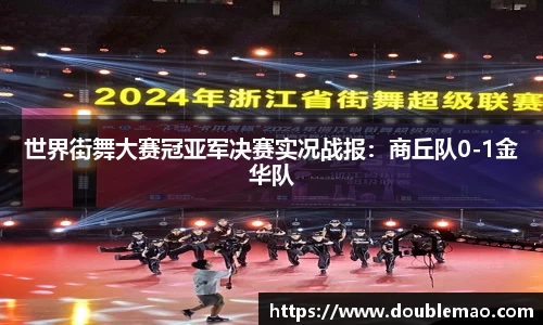 世界街舞大赛冠亚军决赛实况战报：商丘队0-1金华队